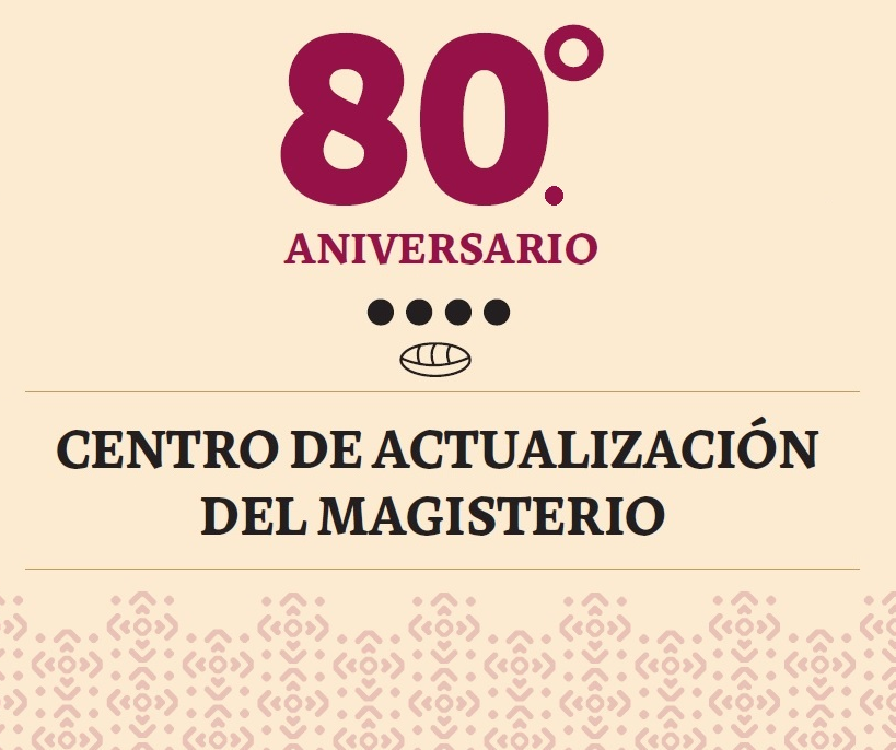 ANIVERSARIO 80 DEL CENTRO DE ACTUALIZACIÓN DEL MAGISTERIO